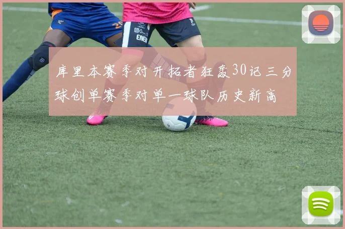 库里本赛季对开拓者狂轰30记三分球创单赛季对单一球队历史新高