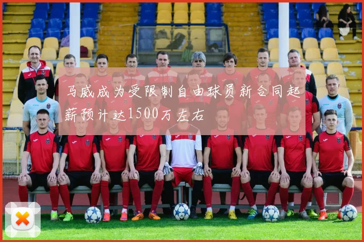 马威成为受限制自由球员新合同起薪预计达1500万左右